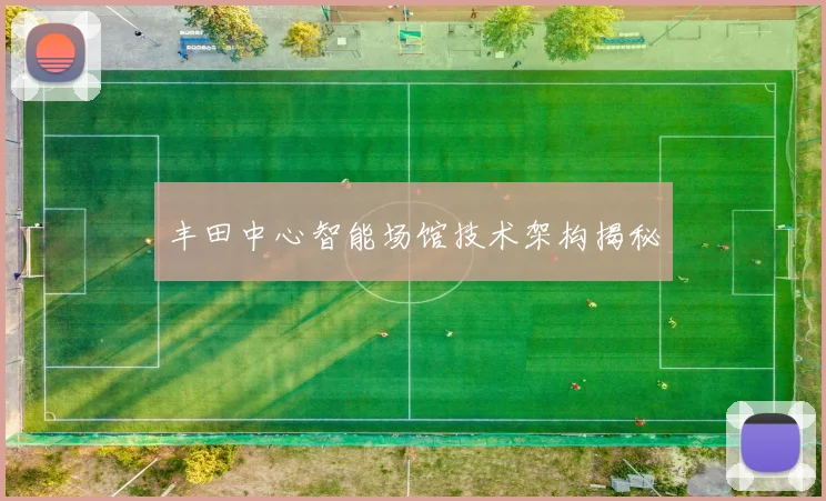 丰田中心智能场馆技术架构揭秘