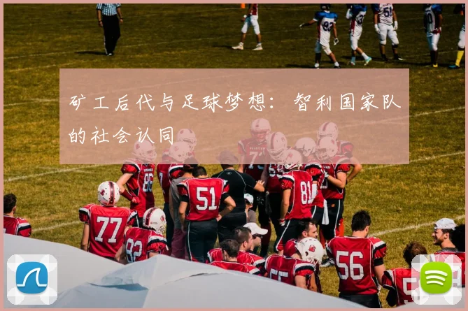 矿工后代与足球梦想：智利国家队的社会认同