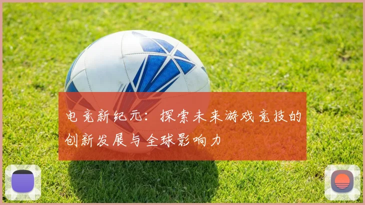 电竞新纪元：探索未来游戏竞技的创新发展与全球影响力