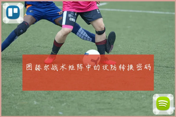 图赫尔战术矩阵中的攻防转换密码