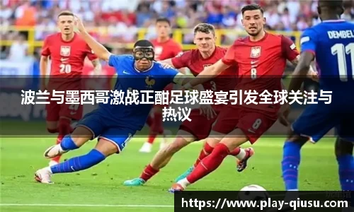 波兰与墨西哥激战正酣足球盛宴引发全球关注与热议