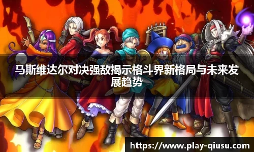 马斯维达尔对决强敌揭示格斗界新格局与未来发展趋势